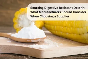Sourcing Digestive Resistant Dextrin What Manufacturers Should Consider When Choosing a Supplier