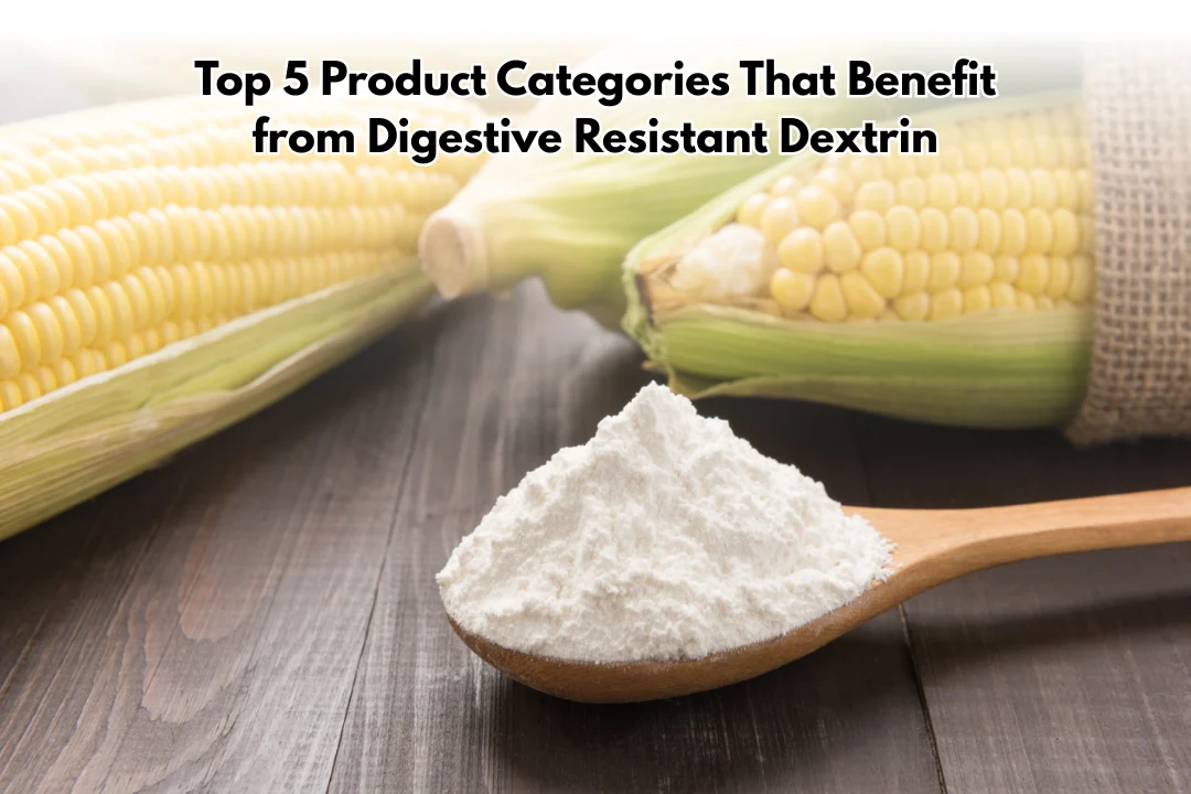 Top 5 Product Categories That Benefit from Digestive Resistant Dextrin