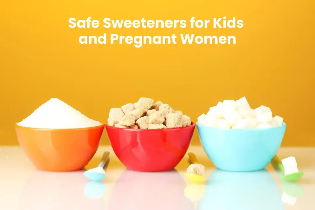 Safe Sweeteners for Kids and Pregnant Women